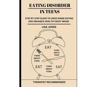 EATING DISORDER IN TEENS: STEP BY STEP GUIDE TO UNDO BINGE EATING AND ENHANCE HEALTHY BODY IMAGE