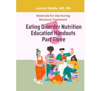 Eating Disorder Nutrition Education Handouts Part Three: Materials for Use During Eating Disorder Recovery Treatment