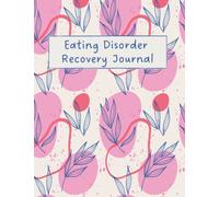 Eating Disorder Recovery Journal: Eating Disorder Recovery Workbook With Gratitude Prompts, Food Diary To Help Stop Bulimia, Anorexia, Daily Symptoms.