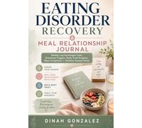 EATING DISORDER RECOVERY & MEAL RELATIONSHIP JOURNAL: - Weekly Log for Hunger Cues, Emotional Triggers, Body Trust Progress, Meal Completion & Dietitian Session Notes