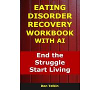 Eating Disorder Recovery Workbook With AI: End the Struggle, Start Living (Self-Help AI Workbooks)
