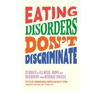 Eating Disorders Don’t Discriminate : Stories of Illness, Hope and Recovery from Diverse Voices