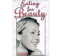 Eating for Beauty: For Women & Men : Introducing a Whole New Concept of Beauty What It Is, and How You Can Achieve It