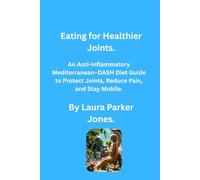 Eating for Healthier Joints.: An anti-inflammatory Mediterranean-DASH Diet Guide to Protect Joints, Reduce Pain and Stay Mobile (How to live with arthritis)
