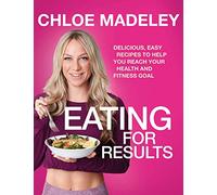 Eating for Results: Delicious, Easy Recipes to Help You Reach Your Health and Fitness Goal