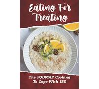 Eating For Treating: The FODMAP Cooking To Cope With IBS: Irritable Bowel Treatment