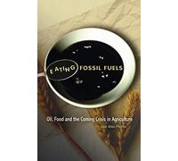 Eating Fossil Fuels: Oil, Food, and the Coming Crisis in Agriculture