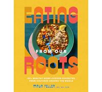 Eating from Our Roots: 80+ Healthy Home-Cooked Favorites from Cultures Around the World: A Cookbook (Goop Press)