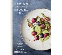 Eating from the Ground Up: recipes for simple, perfect vegetables