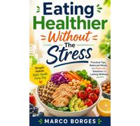 Eating Healthier Without The Stress: Simple, Practical Habits for a Balanced and Sustainable Lifestyle