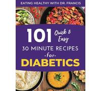 Eating Healthy with Dr. Francis: 101 Quick and Easy 30 Minute Recipes for DIABETICS