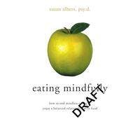 Eating Mindfully: How to End Mindless Eating and Enjoy a Balanced Relationship with Food