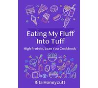 Eating My Fluff Into Tuff: High Protein Lean You Cookbook
