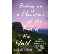 Eating on a Mountain at the End of the World: How I Found Love, Humor, and Beauty in My Quest for Ethical Food