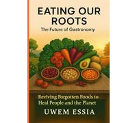 Eating Our Roots: The Future of Gastronomy: Reviving Forgotten Foods to Heal People and the Planet (Behavioral Economics)