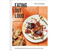 Eating Out Loud – Bold Middle Eastern Flavors for All Day, Every Day: A Cookbook