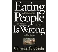 Eating People Is Wrong, and Other Essays on Famine, Its Past, and Its Future