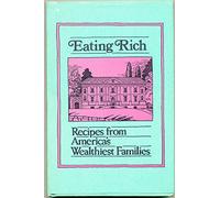 Eating Rich: Recipes from America's Wealthiest Families