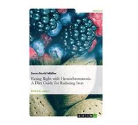 Eating Right with Hemochromatosis. A Diet Guide for Reducing Iron