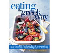 Eating the Greek Way: More Than 100 Fresh and Delicious Recipes from Some of the Healthiest People in the World