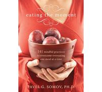 Eating The Moment: 141 Mindful Practices to Overcome Overeating One Meal at a Time