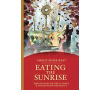 Eating the Sunrise: Meditations on the Liturgy & Our Hunger for Beauty (Beauty Trilogy)