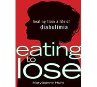 Eating to Lose: Healing from a Life of Diabulimia