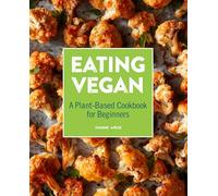 Eating Vegan: A Plant-Based Cookbook for Beginners