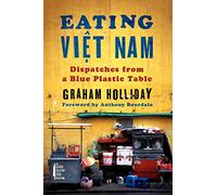 Eating Viet Nam: Dispatches from a Blue Plastic Table