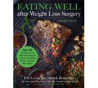 Eating Well after Weight Loss Surgery (Revised) : Over 150 Delicious Low-Fat High-Protein Recipes to Enjoy in the Weeks, Months, and Years after Surgery