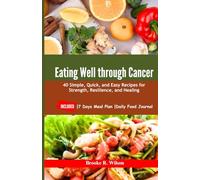 Eating Well Through Cancer: 40 Simple, Quick, and Easy Recipes for Strength, Resilience, and Healing. INCLUDED: |7 Days Meal Plan |Daily Food Journal