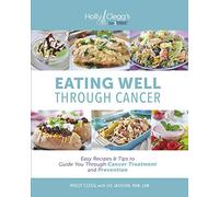 Eating Well Through Cancer: Easy Recipes & Tips to Guide You Through Cancer Treatment and Prevention