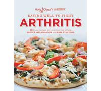 Eating Well to Fight Arthritis: 200 Easy Recipes and Practical Tips to Help Reduce Inflammation and Ease Symptoms
