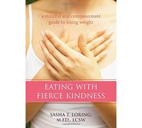 Eating with Fierce Kindness: A Mindful and Compassionate Approach to Losing Weight