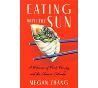 Eating with the Sun: A Memoir of Food, Family, and the Chinese Calendar