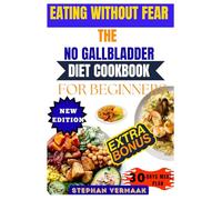 Eating Without Fear: The No Gallbladder Diet Cookbook For Beginners: Gentle Recipes And Digestive Tips For Life After Gallbladder Removal