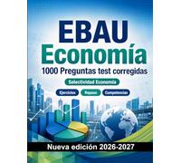 EBAU Economía : 1000 Preguntas test corregidas: Preparación examen: test Ejercicios, Repaso, Competencias, Casos prácticos, Simulacros y simulación de pruebas para aprobar