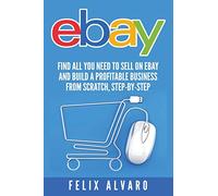 eBay: Find All You Need To Sell on eBay and Build a Profitable Business (eBay Series)