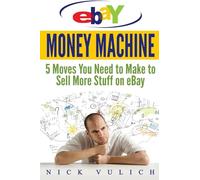eBay Money Machine: 5 Moves You Need to Make to Sell More Stuff on eBay