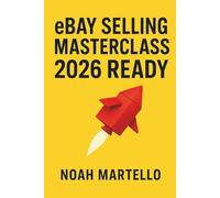eBay Selling Masterclass: 2026 Ready: Step by Step Systems for Sourcing, Listing SEO, Pricing, Shipping, and Automation (Beginner Friendly)