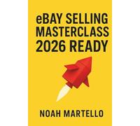 eBay Selling Masterclass: 2026 Ready: Step by Step Systems for Sourcing, Listing SEO, Pricing, Shipping, and Automation (Beginner Friendly)