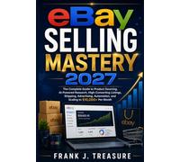 ebay selling mastery 2027: The Complete Guide to Product Sourcing, AI-Powered Research, High-Converting Listings, Shipping, Advertising, Automation, ... positioning, mastery and Success Series)
