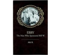 Ebby: The Man Who Sponsored Bill W.