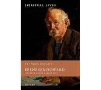 Ebenezer Howard: Inventor of the Garden City (Spiritual Lives)