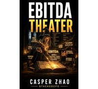 EBITDA Theater (A Corporate Finance Novel): A Private Equity Novel About Addbacks, Incentives, AI Diligence, and the Price of Asking the Wrong Question (Dark Capital Fiction Series)