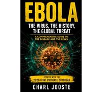 EBOLA: The Virus, The History, The Global Threat A Comprehensive Guide - Updated with the 2026 Ituri Province Outbreak