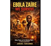EBOLA ZAÏRE WE SURVIVE: Ebola, Power and the Unbroken Spirit of Black Communities