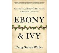 Ebony and Ivy: Race, Slavery, and the Troubled History of America's Universities