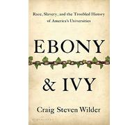 Ebony and Ivy: Race, Slavery, and the Troubled History of America's Universities
