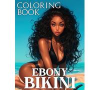 Ebony Bikini Coloring Book: Celebrate Melanin Magic with Beach Day Coloring Pages Trendy Swim Designs with Beautiful Black Girls for All Ages Stress Relief and Relaxation